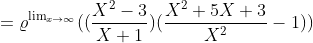 =\varrho^{\lim_{x\rightarrow \infty }}((\frac{X^{2}-3}{X+1})(\frac{X^{2}+5X+3}{X^{2}}-1))